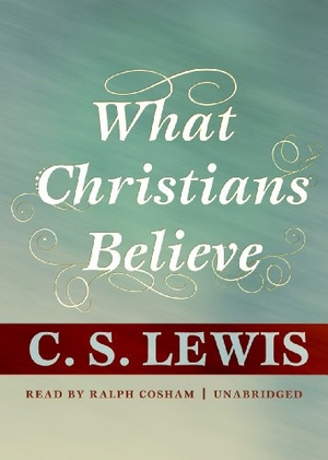Lewis, C. S.. What Christians Believe. Blackstone Publishing, 2010.