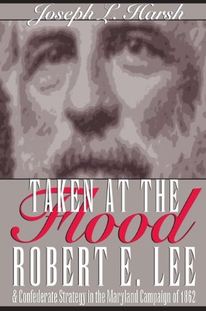 Harsh. Taken at the Flood - Robert E. Lee and Confederate Strategy in the Maryland Campaign of 1862. Kent State University Press, 2000.