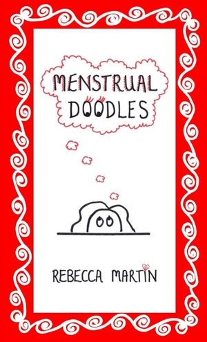 Martin, Rebecca. Menstrual Doodles. Lulu Press, 2018.