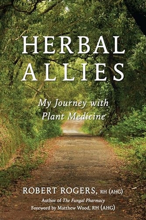 Rogers, Robert. Herbal Allies - My Journey with Plant Medicine. North Atlantic Books,U.S., 2017.