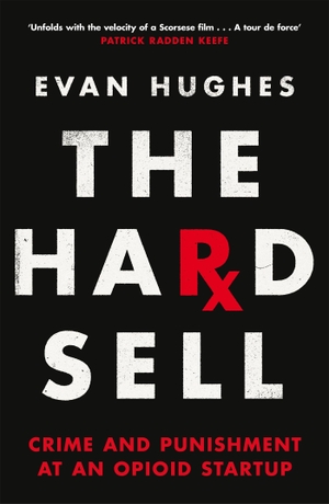 Hughes, Evan. The Hard Sell - Crime and Punishment at an Opioid Startup. Pan Macmillan, 2023.