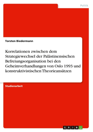 Biedermann, Torsten. Korrelationen zwischen dem Strategiewechsel der Palästinensischen Befreiungsorganisation bei den Geheimverhandlungen von Oslo 1993 und konstruktivistischen Theorieansätzen. GRIN Verlag, 2011.