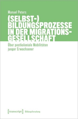 Peters, Manuel. (Selbst-)Bildungsprozesse in der Migrationsgesellschaft - Über postkoloniale Mobilitäten junger Erwachsener. Transcript Verlag, 2022.