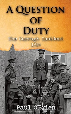 O'Brien, Paul. A Question of Duty - The Curragh Incident 1914. New Island Books, 2014.