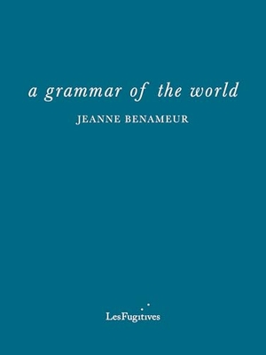 Benameur, Jeanne. a grammar of the world. Les Fugitives, 2025.