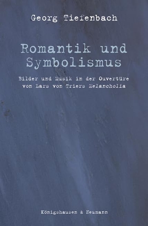 Tiefenbach, Georg. Romantik und Symbolismus - Bilder und Musik in der Ouvertüre von Lars von Triers ,Melancholia'. Königshausen & Neumann, 2025.
