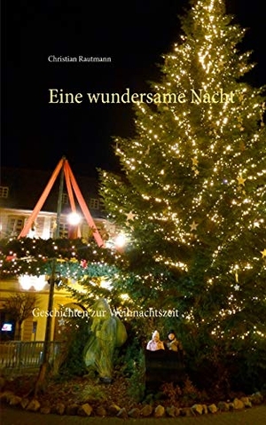 Rautmann, Christian. Eine wundersame Nacht - Geschichten zur Weihnachtszeit. Books on Demand, 2016.
