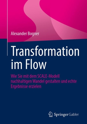 Bogner, Alexander. Transformation im Flow - Wie Sie mit dem SCALE-Modell nachhaltigen Wandel gestalten und echte Ergebnisse erzielen. Springer-Verlag GmbH, 2026.