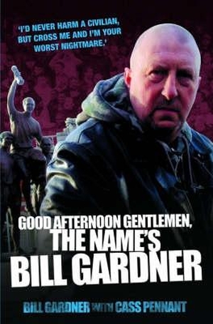 Gardner, Bill / Cass Pennant. Good Afternoon Gentlemen, the Name's Bill Gardner. Bonnier Books UK, 2006.