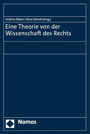 Peters, Kristina / Nina Schrott (Hrsg.). Eine Theorie von der Wissenschaft des Rechts. Nomos Verlags GmbH, 2023.