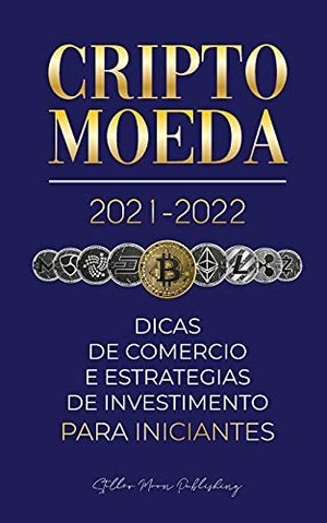 Stellar Moon Publishing. Criptomoeda 2021-2022 - Dicas de Comércio e Estratégias de Investimento para Iniciantes (Bitcoin, Ethereum, Ripple, Doge, Cardano, Shiba, Safemoon, Binance Futures & mais). Blockchain Fintech, 2021.