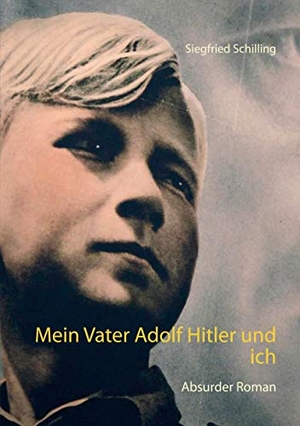 Schilling, Siegfried. Mein Vater Adolf Hitler und ich - Absurder Roman. Books on Demand, 2020.