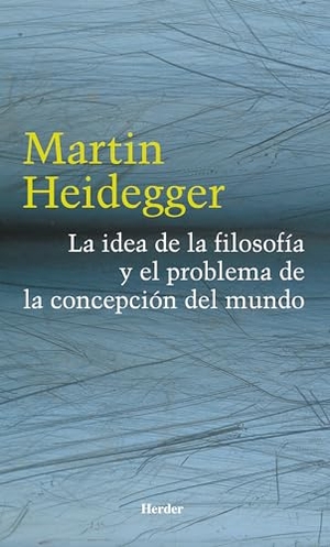 Heidegger, Martin / Jesús Adrián Escudero. La idea de la filosofía y el problema de la concepción del mundo. Herder Editorial, 2005.