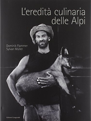 Flammer, Dominik / Sylvan Müller. L' eredità culinaria delle Alpi. La storia dell'alimentazione nell'area alpina. , 2013.