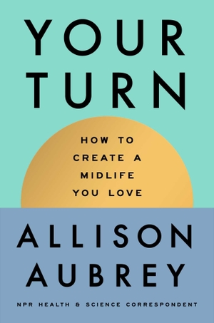 Aubrey, Allison. Your Turn - How to Create a Midlife You Love. Simon + Schuster LLC, 2026.
