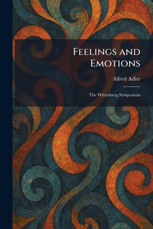 Adler, Alfred. Feelings and Emotions - The Wittenberg Symposium. Tradd Street Press, 2026.