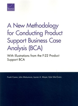 Camm, Frank / Matsumura, John et al. A New Methodology for Conducting Product Support Business Case Analysis (Bca) - With Illustrations from the F-22 Product Support Bca. RAND Corporation, 2017.