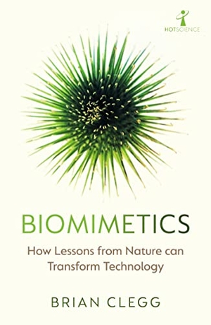 Clegg, Brian. Biomimetics - How Lessons from Nature can Transform Technology. Icon Books, 2023.