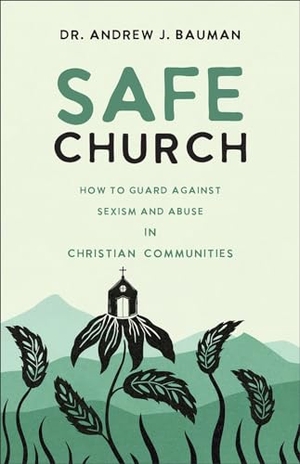 Bauman. Safe Church - How to Guard Against Sexism and Abuse in Christian Communities. Baker Publishing Group, 2025.