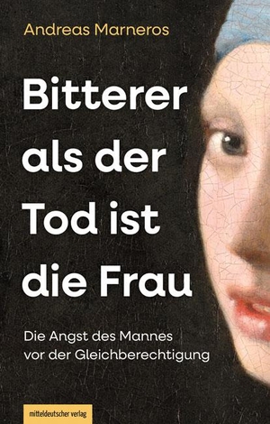 Marneros, Andreas. Bitterer als der Tod ist die Frau - Die Angst des Mannes vor der Gleichberechtigung. Mitteldeutscher Verlag, 2024.