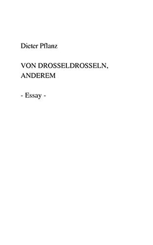 Pflanz, Dieter. Von Drosseldrosseln, Anderem. Books on Demand, 2006.