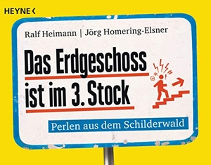 Heimann, Ralf / Jörg Homering-Elsner. Das Erdgeschoss ist im 3. Stock - Perlen aus dem Schilderwald. Heyne Taschenbuch, 2019.