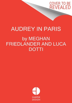 Friedlander, Meghan / Luca Dotti. Audrey Hepburn in Paris. Harper Collins Publ. USA, 2024.
