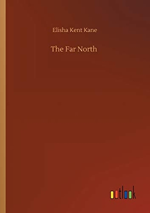 Kane, Elisha Kent. The Far North. Outlook Verlag, 2020.