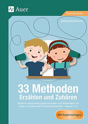 Pohlmann, Stefanie. 33 Methoden Erzählen und Zuhören - Kreative abwechslungsreiche Ideen und Materialien für einen motivierenden Deutschunterricht 1-4 (1. bis 4. Klasse). Auer Verlag i.d.AAP LW, 2020.