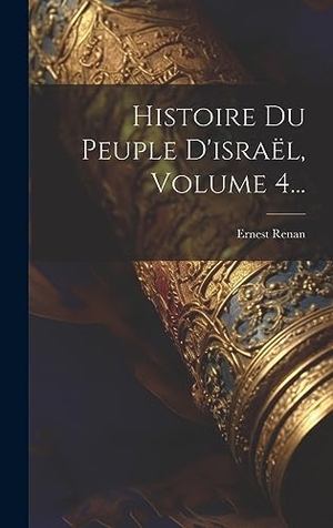 Renan, Ernest. Histoire Du Peuple D'israël, Volume 4.... Legare Street Press, 2023.