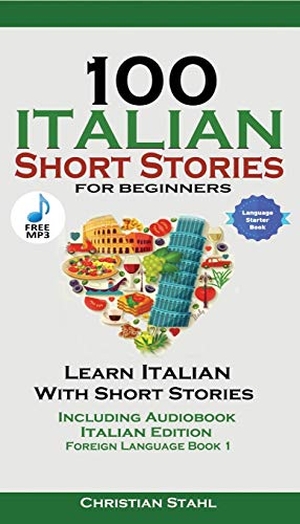 Stahl, Christian. 100 Italian Short Stories for Beginners Learn Italian with Stories with Audio - Italian Edition Foreign Language Bilingual Book 1. Christian Stahl, 2018.