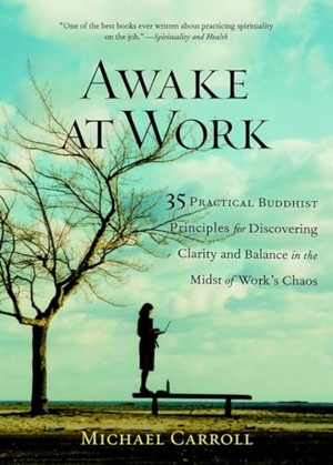 Carroll, Michael. Awake at Work - 35 Practical Buddhist Principles for Discovering Clarity and Balance in the Midst of Work's Chaos. Shambhala, 2006.
