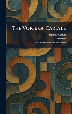 Carlyle, Thomas. The Voice of Carlyle - An Abridgment of Past and Present. British Library, Historical Print Editions, 2026.