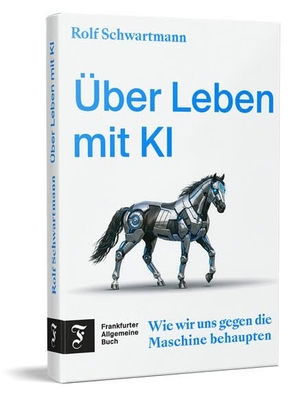 Schwartmann, Rolf. Über Leben mit KI - Wie wir uns gegen die Maschine behaupten. Frankfurter Allgem.Buch, 2026.