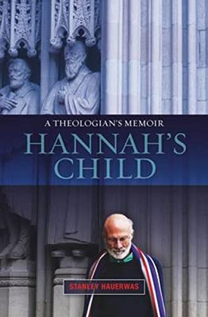 Hauerwas, Stanley. Hannah's Child - A Theologian's Memoir. SCM Press, 2013.