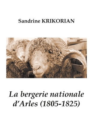 Krikorian, Sandrine. La bergerie nationale d'Arles (1805-1825). Books on Demand, 2023.