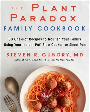 Gundry, Steven R.. The Plant Paradox Family Cookbook - 80 One-Pot Recipes to Nourish Your Family Using Your Instant Pot, Slow Cooker, or Sheet Pan. Harper Collins Publ. USA, 2019.