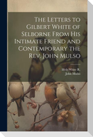 The Letters to Gilbert White of Selborne From his Intimate Friend and Contemporary the Rev. John Mulso