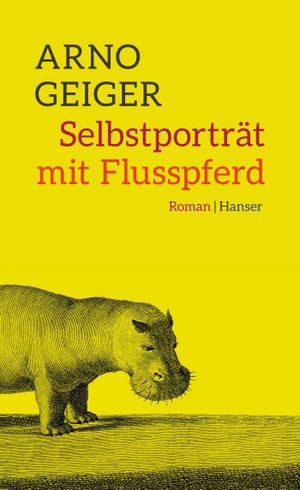 Geiger, Arno. Selbstporträt mit Flusspferd. Carl Hanser Verlag, 2015.