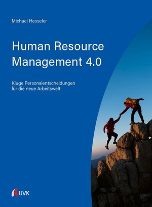 Hesseler, Michael. Human Resource Management 4.0 - Kluge Personalentscheidungen für die neue Arbeitswelt. Uvk Verlag, 2022.