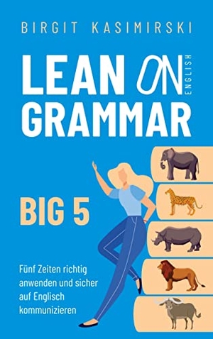 Kasimirski, Birgit. Lean on English Grammar Big 5 - Fünf Zeiten richtig anwenden und sicher auf Englisch kommunizieren. BoD - Books on Demand, 2023.
