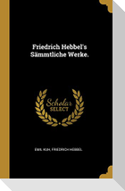 Friedrich Hebbel's Sämmtliche Werke.
