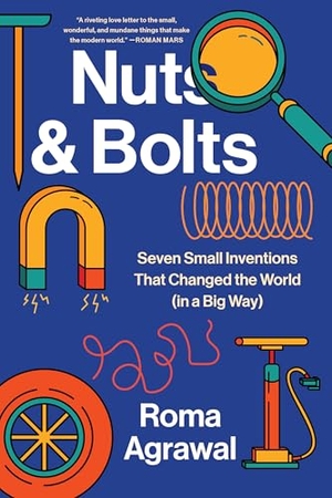 Agrawal, Roma. Nuts and Bolts - Seven Small Inventions That Changed the World in a Big Way. W. W. Norton & Company, 2026.