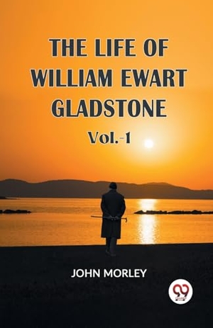 Morley, John. The Life Of William Ewart Gladstone Vol.-1. Repro India Limited, 2023.