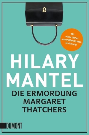 Hilary Mantel / Werner Löcher-Lawrence. Die Ermordung Margaret Thatchers - Erzählungen. DuMont Buchverlag, 2015.