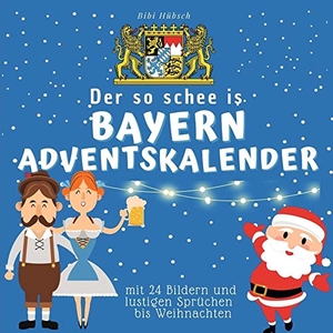 Hübsch, Bibi. Der so schee is Bayern-Adventskalender - mit 24 Bildern und lustigen Sprüchen bis Weihnachten. 27Amigos, 2022.