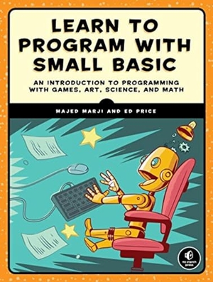 Marji, Majed / Ed Price. Learn to Program with Small Basic - An Introduction to Programming with Games, Art, Science, and Math. No Starch Press, 2016.