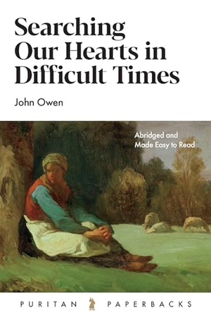Owen, John. Searching Our Hearts in Difficult Times. Banner of Truth Trust, 2024.