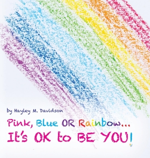Davidson, Hayley M.. Pink, Blue or Rainbow...It's Ok To Be You. Palmetto Publishing, 2023.