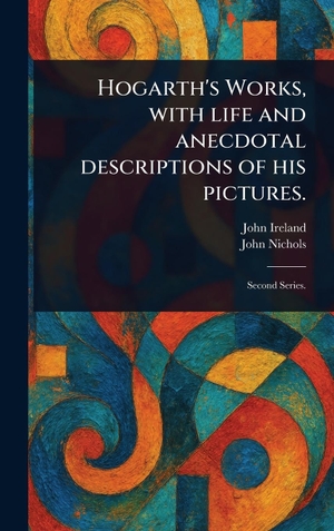 Ireland, John / John Nichols. Hogarth's Works, With Life and Anecdotal Descriptions of His Pictures.. Creative Media Partners, LLC, 2025.